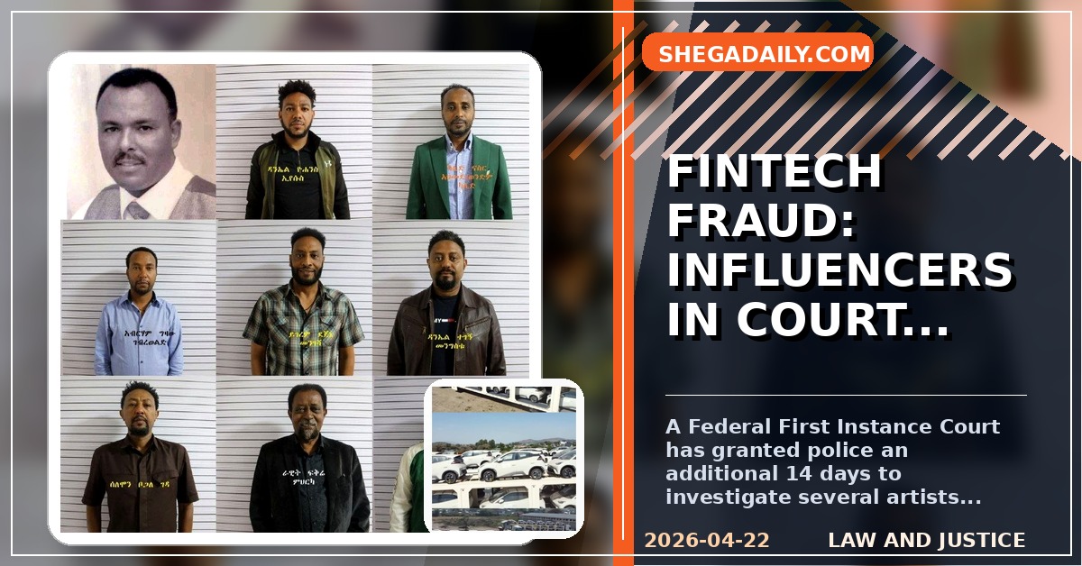 Ethiopian Court Extends Detention for Influencers in Major Fintech Fraud Case