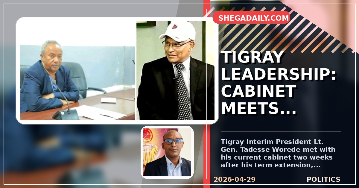 Tigray Interim President Tadesse Worede Meets with Cabinet Amid Transition Uncertainty