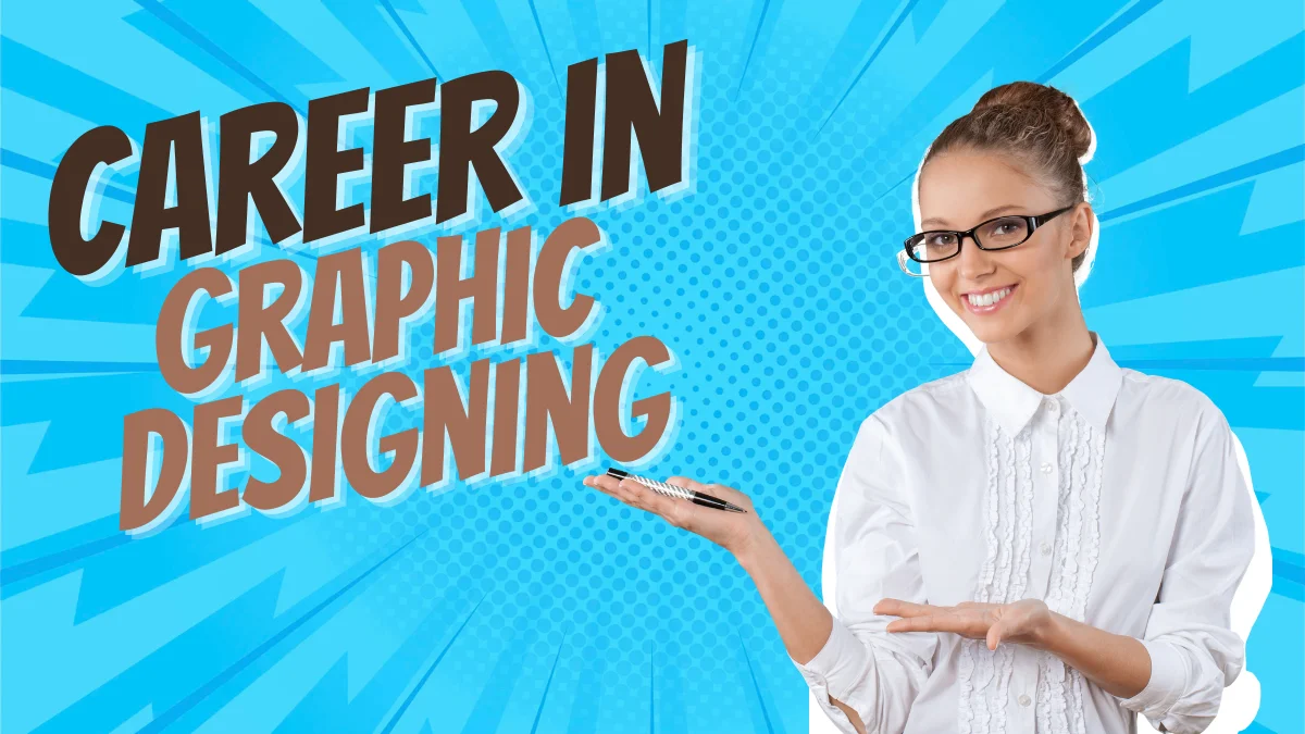 Career in Graphic Designing 2026: Courses, Admission, Jobs, Salary and Future Scope