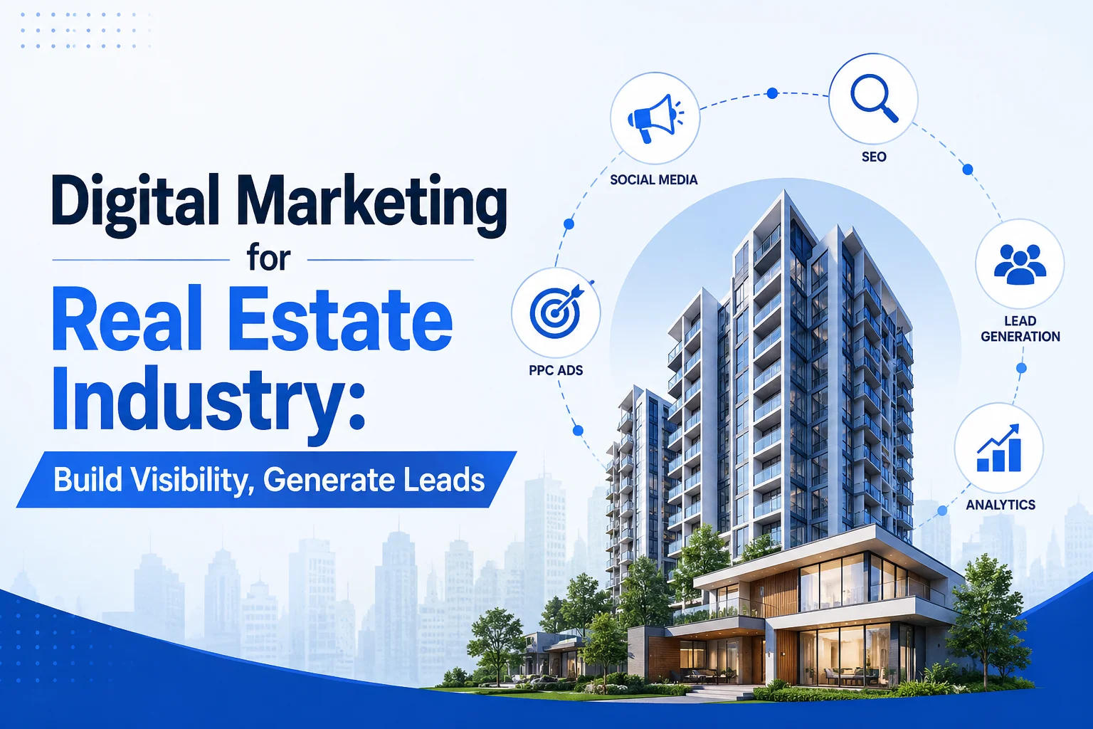 Digital Marketing for Real Estate Industry: Build Visibility, Generate Leads, and Drive Sales