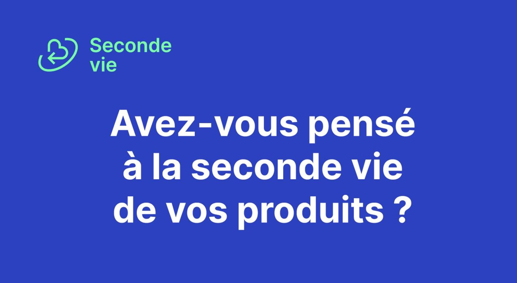 Avez-vous pensé à la seconde vie de vos produits ?