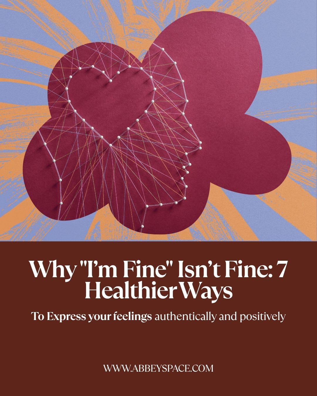 WHY "I'M FINE ISN'T FINE: 7 HEALTHIER WAYS TO EXPRESS YOUR EMOTIONS AND CONNECT AUTHENTICALLY