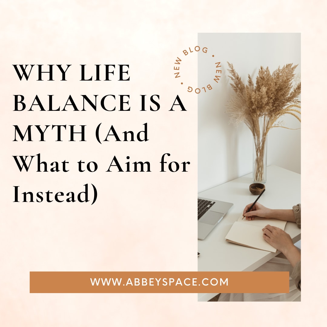 WHY LIFE BALANCE IS A MYTH (And What to Aim for Instead)