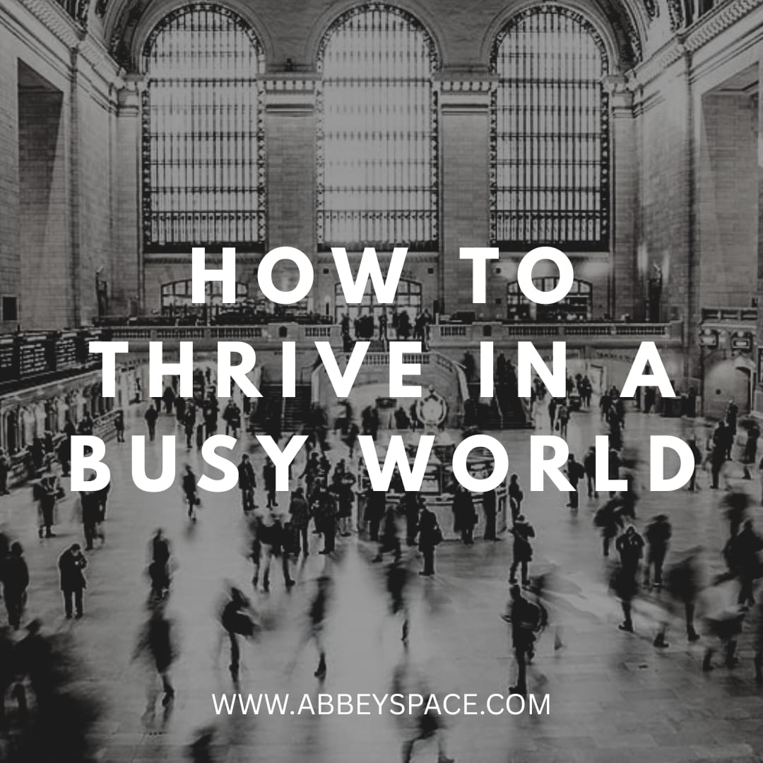 HOW TO THRIVE IN A BUSY WORLD