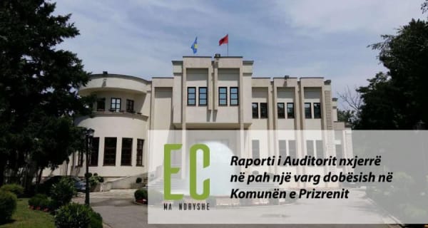 Ec Ma Ndryshe: Raporti i Auditorit nxjerr&euml; n&euml; pah nj&euml; varg dob&euml;sish n&euml; Komun&euml;n e Prizrenit