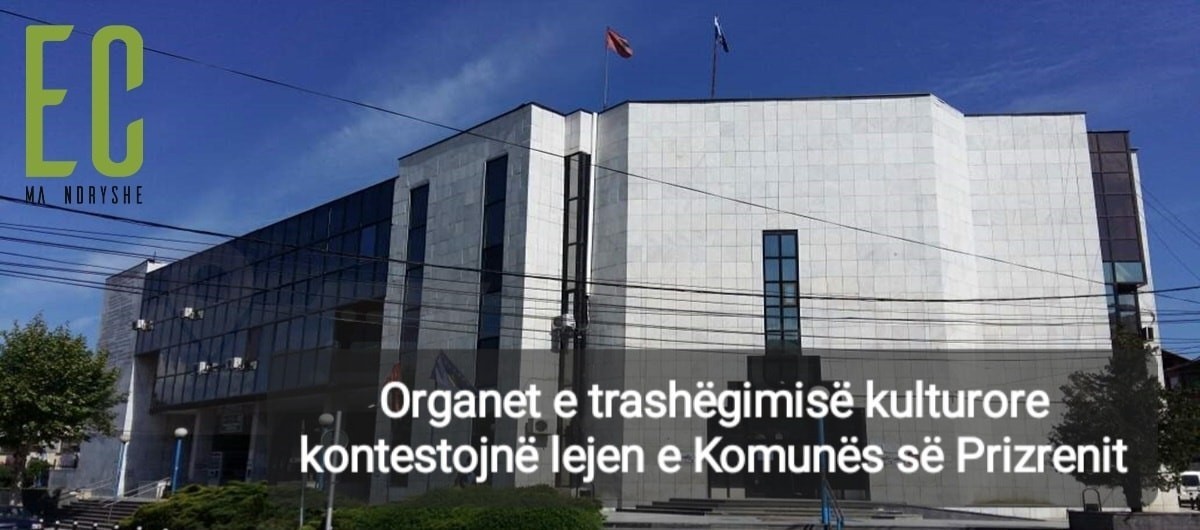 Organet e trashëgimisë kulturore kontestojnë lejen e Komunës së Prizrenit