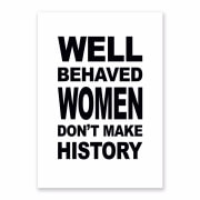 Well behaved women don't make history