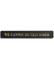 Black & Gold "We Cannot Do This Sober" Wall Sign