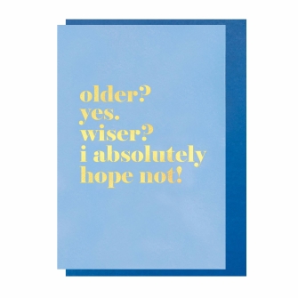 Older? Yes Wiser? I absolutely hope not!