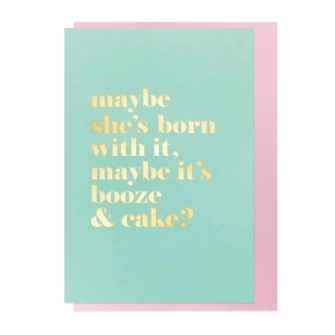 Maybe she's born with it, maybe it's booze and cake?