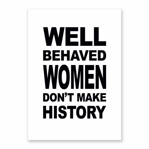 A3 Art Print supplied in cello bag, retail ready, Well behaved women don't make history