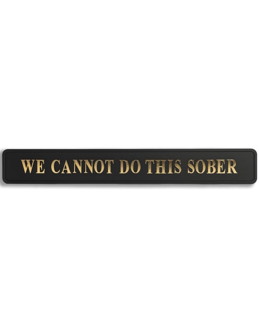 Black & Gold "We Cannot Do This Sober" Wall Sign