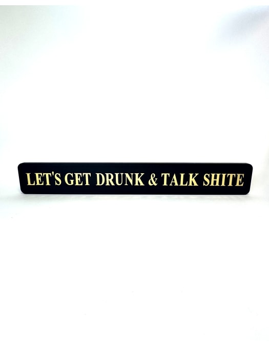 Black & Gold "Let's Get Drunk & Talk Shite" Wall Sign