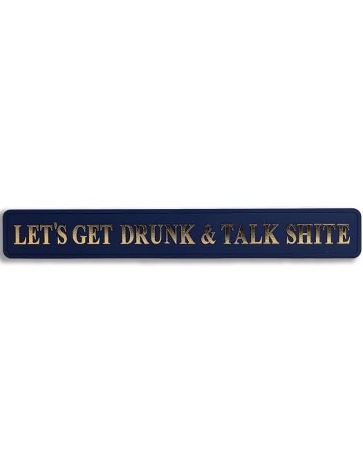 Blue & Gold "Let's Get Drunk & Talk Shite" Wall Sign