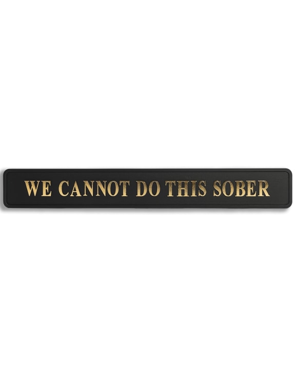 Black & Gold "We Cannot Do This Sober" Wall Sign