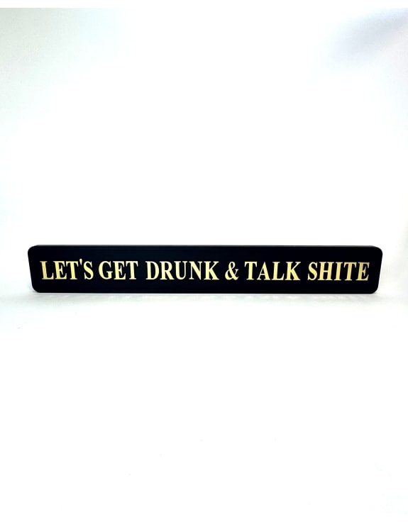 Black & Gold "Let's Get Drunk & Talk Shite" Wall Sign
