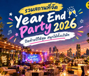 รวมสถานที่จัด Year End Party 2026 ปิดท้ายปีให้สุด สนุกได้ทั้งบริษัท