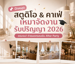 ปักหมุดสตูดิโอ & คาเฟ่เหมาจัดงานรับปริญญา 2026 ครบจบ! ถ่ายนอกรอบยัน After Party