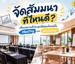 จัดสัมมนาที่ไหนดี? เลือกสถานที่ประชุมให้ตอบโจทย์ทั้ง Meeting และ Workshop