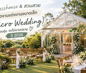 รวม 5 Glasshouse & สวนสวยจัดงานแต่งงานขนาดเล็ก (Micro Wedding) อบอุ่น งบไม่บานปลายปี 2026