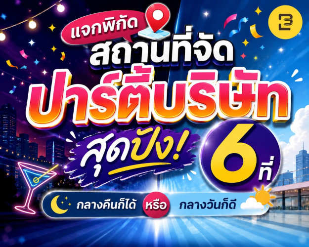 แจกพิกัดสถานที่จัดปาร์ตี้บริษัทสุดปัง 2026 (กลางคืนก็ได้ กลางวันก็ดี)