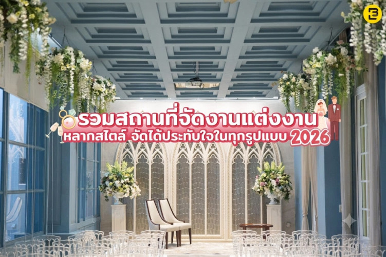 รวมสถานที่จัดงานแต่งงาน หลากสไตล์ จัดได้ประทับใจใน ทุกรูปแบบ 2026