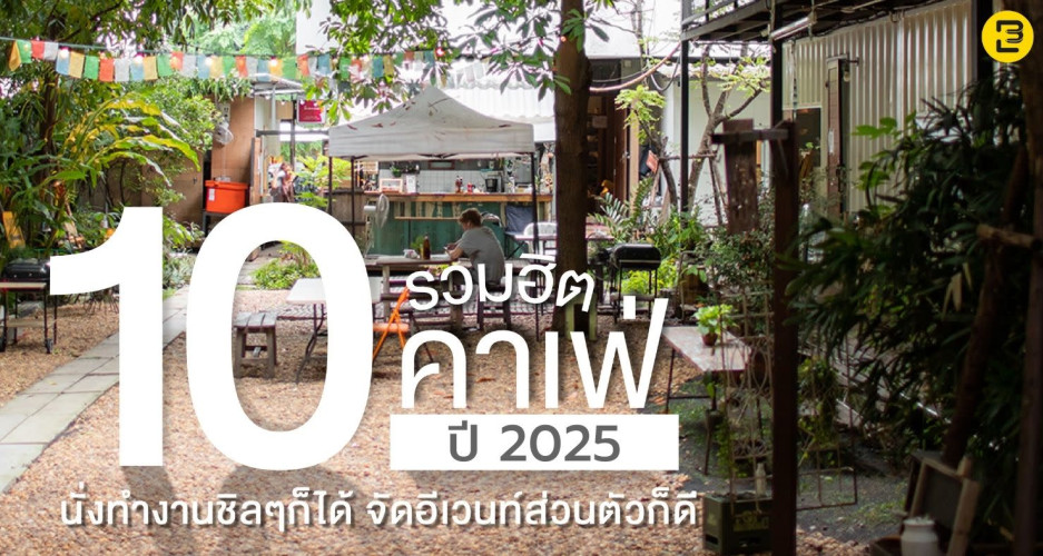 รวมฮิต 10 คาเฟ่ ปี 2025 นั่งทำงานชิลๆก็ได้ จัดอีเวนท์ส่วนตัวก็ดี