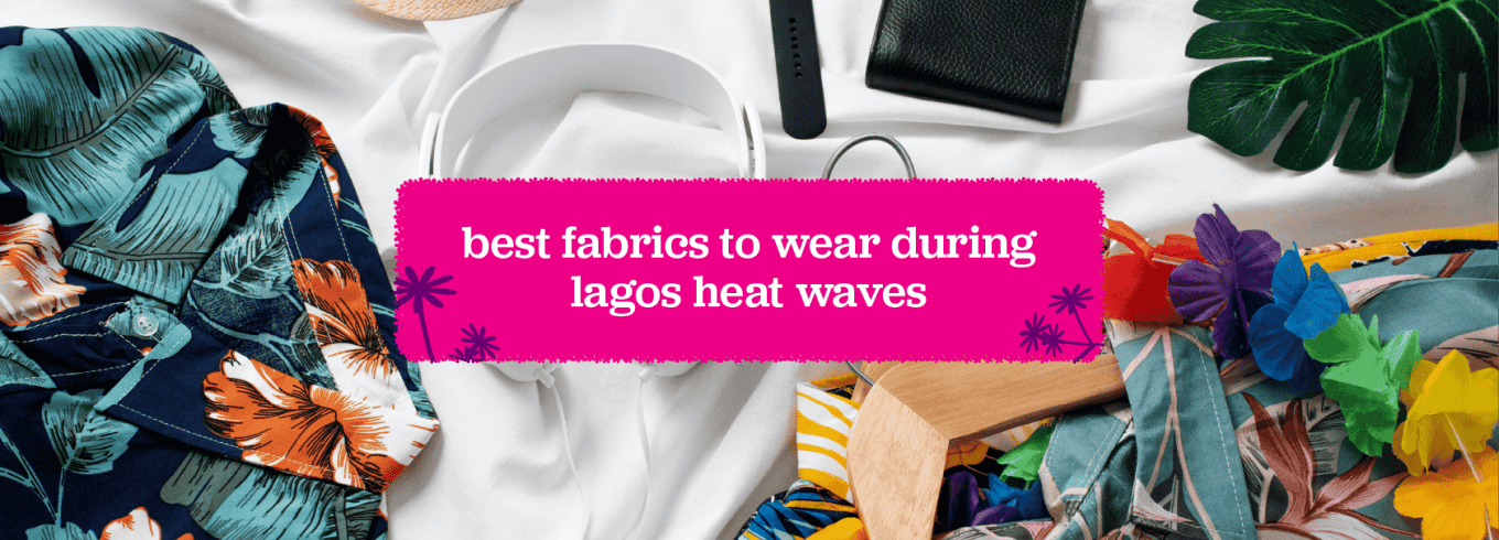 Best fabrics to wear in Lagos heat waves