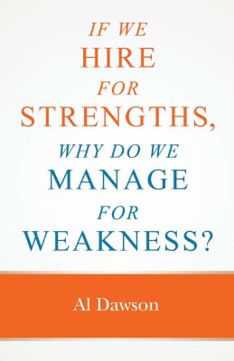 Al Dawson: If We Hire For Strengths, Why Do We Manage For Weakness?