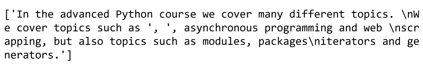 Image of the result ['In the advanced Python course we cover many different topics. \nWe cover topics such as ', ', asynchronous programming and web \nscrapping, but also topics such as modules, packages\niterators and generators.']]