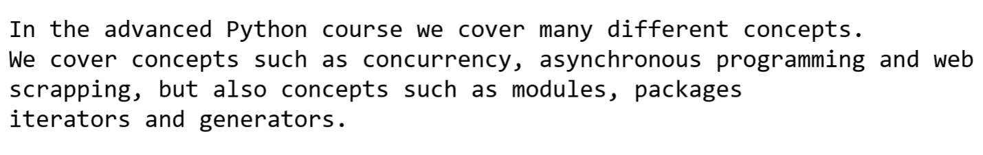 Image containing the result In the advanced Python course we cover many different concepts. We cover concepts such as concurrency, asynchronous programming and web scrapping, but also concepts such as modules, packages iterators and generators.