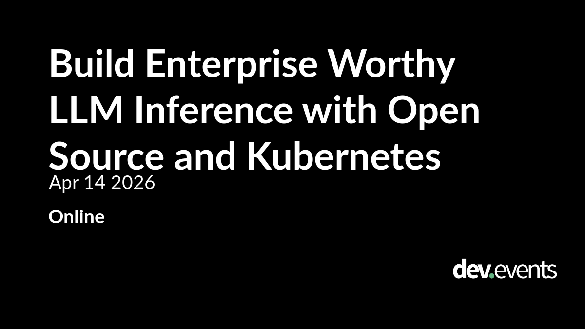 Event artwork for Build Enterprise Worthy LLM Inference with Open Source and Kubernetes
