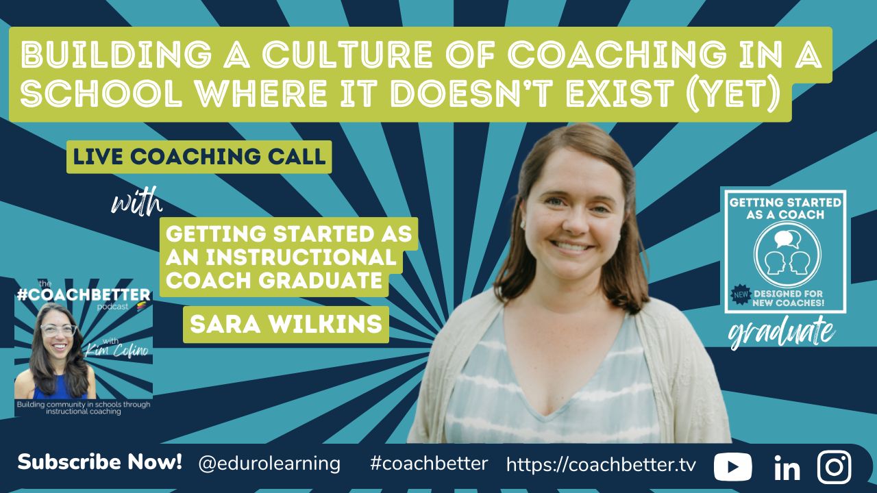 Coaching Call: Building A Culture Of Coaching in a School Where It Doesn’t Exist with Sara Wilkins [264]