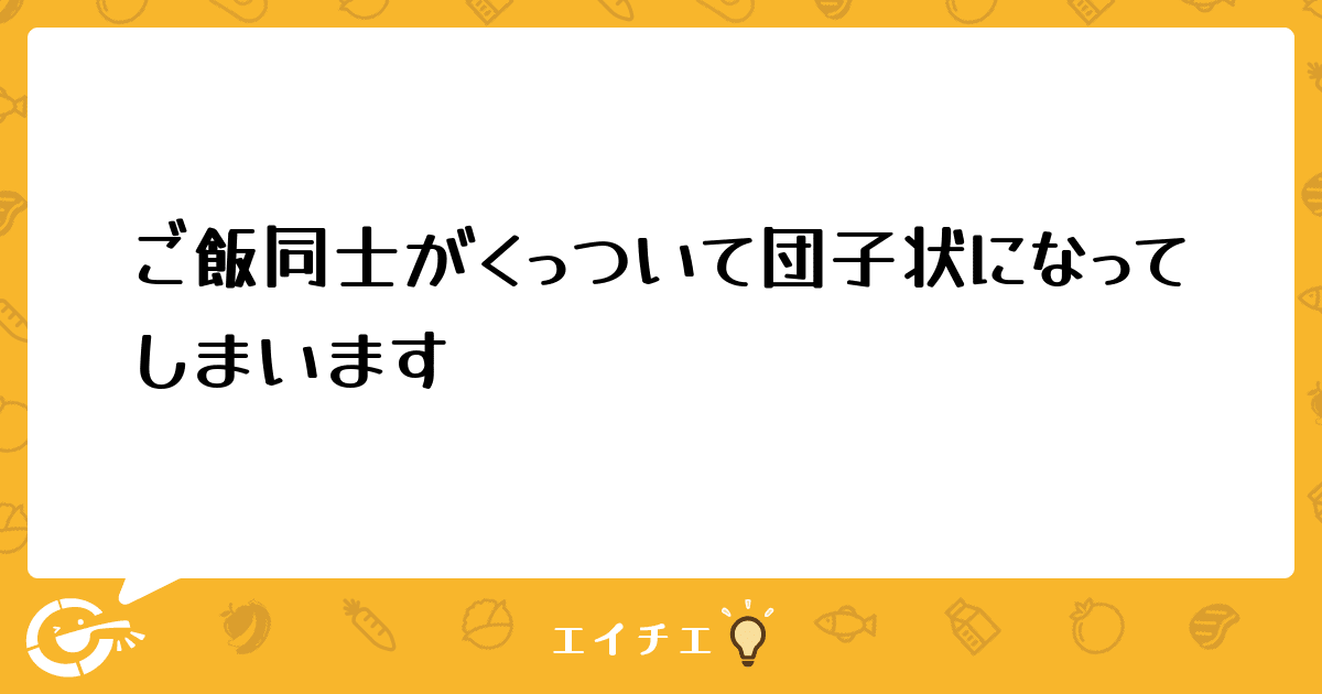 ご飯同士がくっついて団子状になってしまいます 管理栄養士 栄養士ならエイチエ