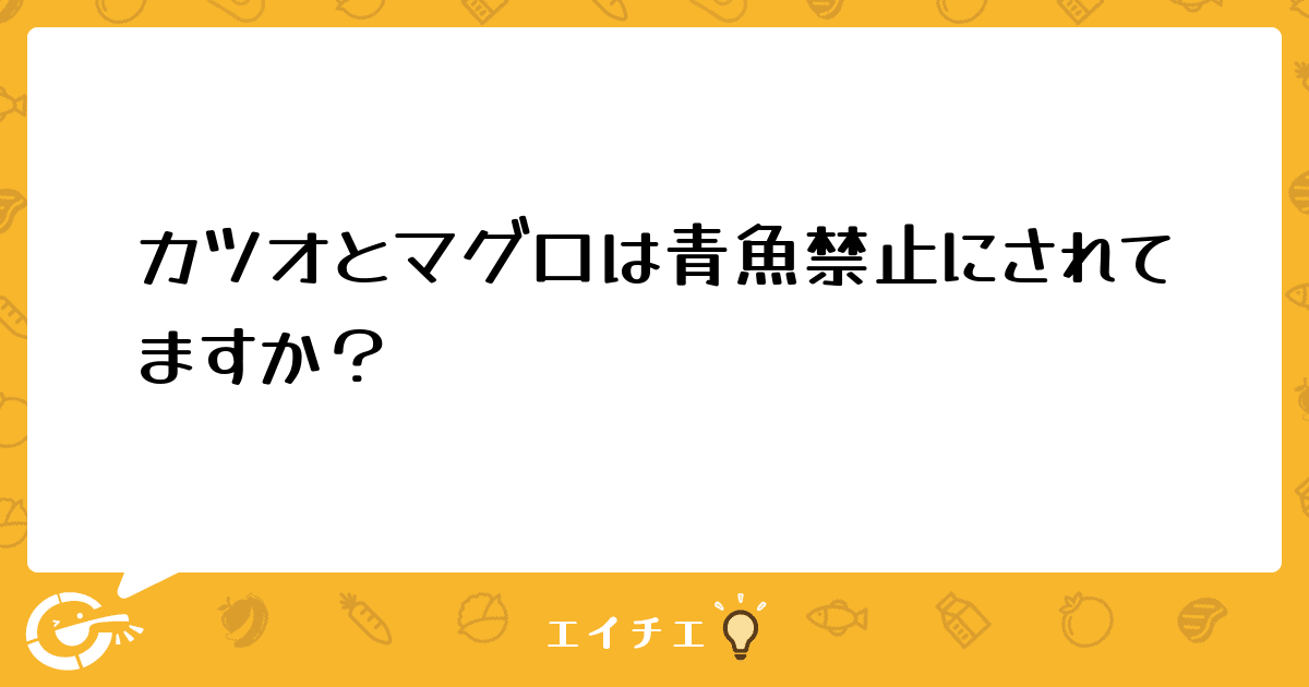 カツオとマグロは青魚禁止にされてますか 管理栄養士 栄養士ならエイチエ