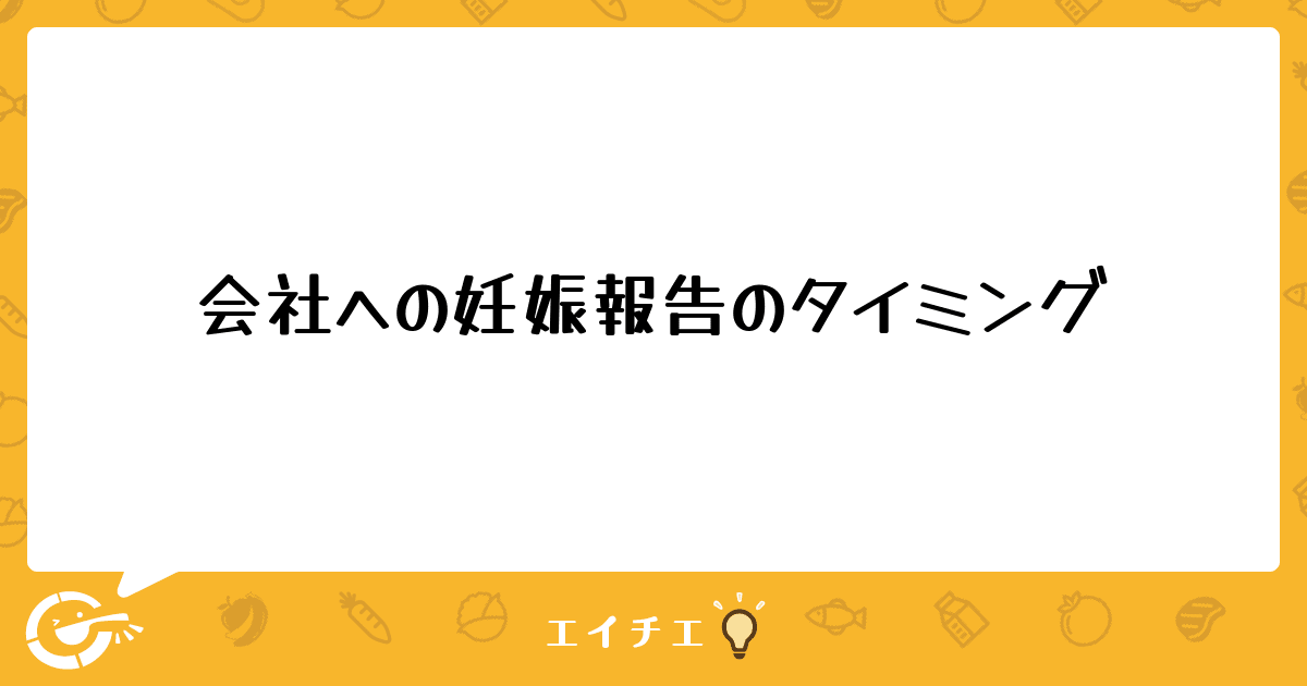 会社への妊娠報告のタイミング 管理栄養士 栄養士ならエイチエ 会社への妊娠報告のタイミング 管理栄養士 栄養士ならエイチエ