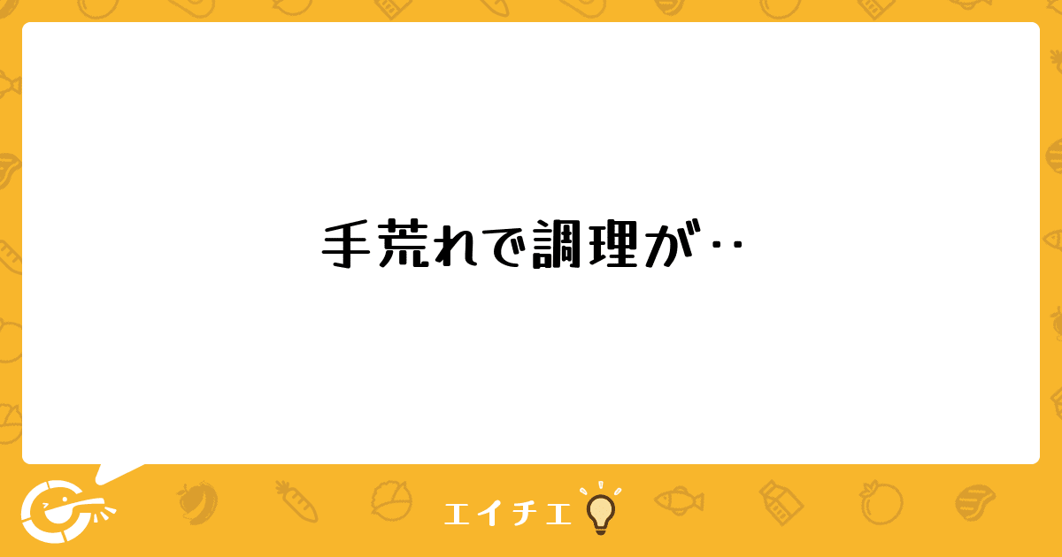手荒れで調理が 管理栄養士 栄養士ならエイチエ