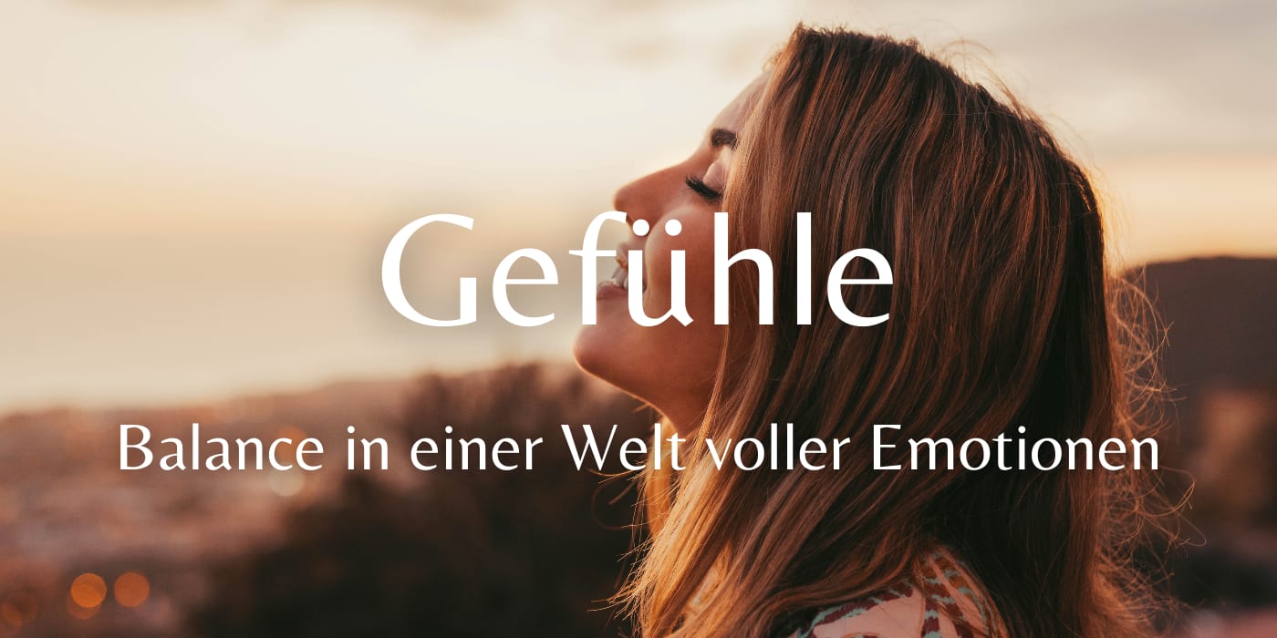 Gefühle: Balance in einer Welt voller Emotionen finden Gefühle: Balance in einer Welt voller Emotionen finden