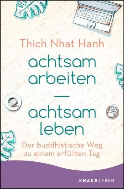 achtsam arbeiten achtsam leben - Thich Nhat Hanh