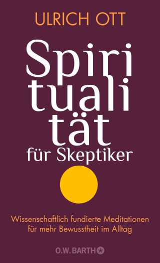 Spiritualität für Skeptiker - Ulrich Ott
