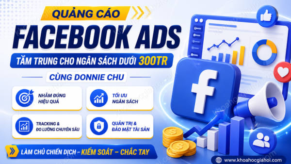 Khóa Học Quảng Cáo Facebook Ads Tầm Trung Dành Cho Ngân Sách Dưới 300tr (FAC) Cùng Donnie Chu