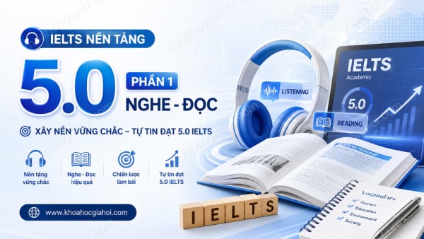 Khóa Học IELTS nền tảng 5.0 phần 1 (Nghe - đọc)