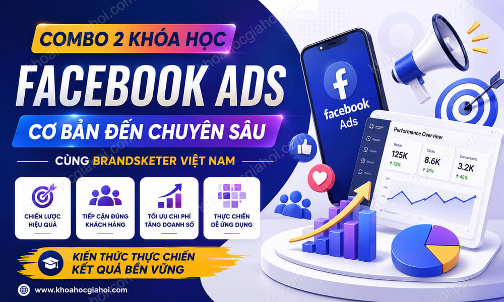 Combo 2 Khóa Học Facebook Ads Cơ Bản Đến Chuyên Sâu Cùng Brandsketer Việt Nam