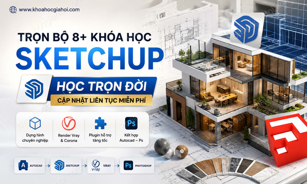 Trọn Bộ 8+ Khóa Học Sketchup – Học Trọn Đời, Cập Nhật Liên Tục Miễn Phí