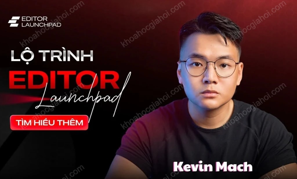 Khóa Học Editor Launchpad 2026 – Trở Thành Một Video Editor Chuyên Nghiệp Cùng Kevin Mach