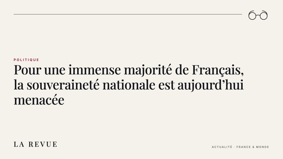 Pour une immense majorité de Français, la souveraineté nationale est aujourd’hui menacée
