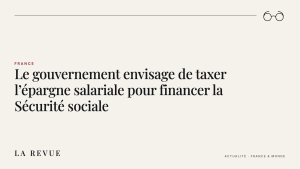 Le gouvernement envisage de taxer l’épargne salariale pour financer la Sécurité sociale