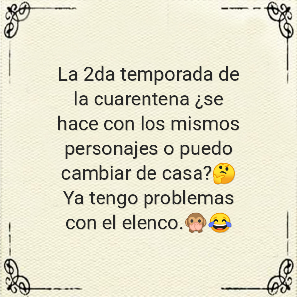 Frases Divertidas - La 2da temporada de la cuarentena ¿se hace con los mismos personajes o puedo cambiar de casa?? Ya tengo problemas con el elenco.??