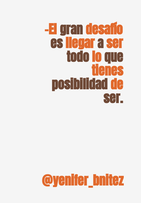 Crea Tu Frase El Gran Desafio Es Llegar A Ser Todo Lo Que Tienes Posibilidad De Ser Yenifer Bnitez