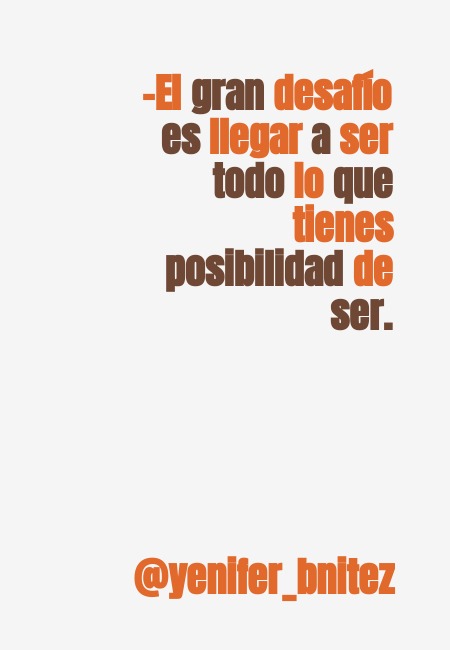 Crea Tu Frase – Frase #299943: -El gran desafío es llegar a ser todo lo que  tienes posibilidad de ser. @yenifer_bnitez